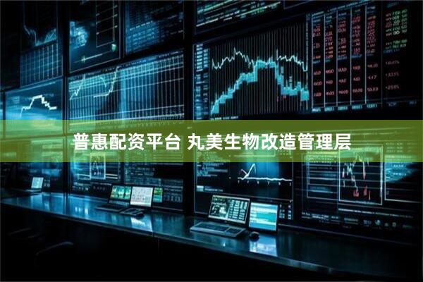 普惠配资平台 丸美生物改造管理层